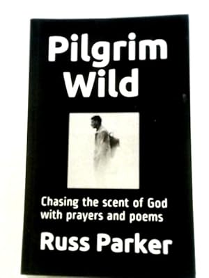 Bild des Verkufers fr Pilgrim Wild: Chasing The Scent Of God With Prayers And Poems zum Verkauf von World of Rare Books