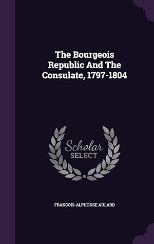 Bild des Verkufers fr The Bourgeois Republic And The Consulate, 1797-1804 zum Verkauf von Redux Books