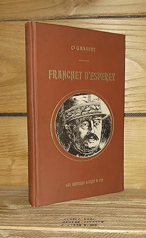 LE MARECHAL FRANCHET D'ESPEREY : La carrière. Dinant et Guise. La Marne, l'Aisne, la Champagne. L...
