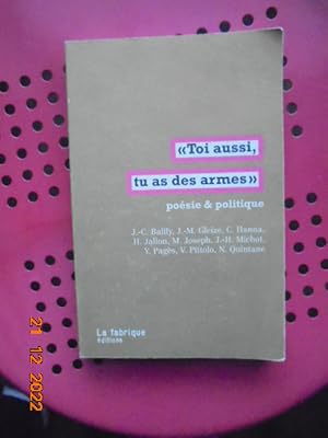 Image du vendeur pour Toi Aussi, Tu As Des Armes - Posie & Politique mis en vente par Les Livres des Limbes