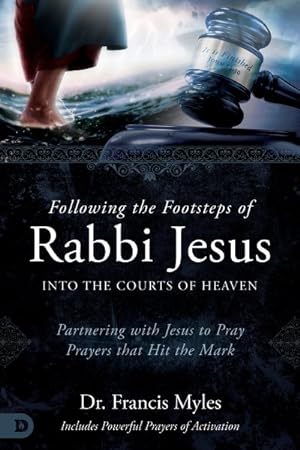 Immagine del venditore per Following the Footsteps of Rabbi Jesus into the Courts of Heaven : Partnering With Jesus to Pray Prayers That Hit the Mark venduto da GreatBookPrices