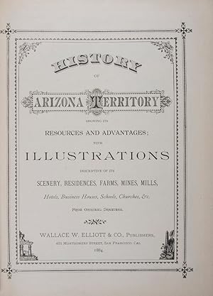 History of Arizona Territory Showing Its Resources and Advantages; With Illustrations Descriptive...