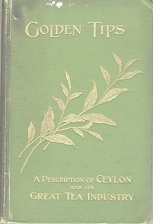 Imagen del vendedor de Golden tips. A description of Ceylon and its great tea industry. Illustrated with photographs by the author. A new edition a la venta por Zamboni & Huntington