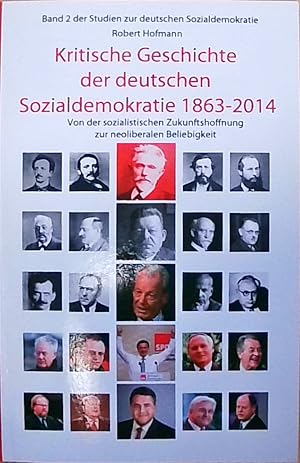 Bild des Verkufers fr Kritische Geschichte der deutschen Sozialdemokratie 1863-2014: Von der sozialistischen Zukunftshoffnung zur neoliberalen Beliebigkeit (Studien zur deutschen Sozialdemokratie, Band 2) zum Verkauf von Berliner Bchertisch eG