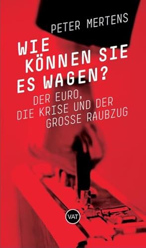 Wie können sie es wagen? Der Euro, die Krise und der große Raubzug