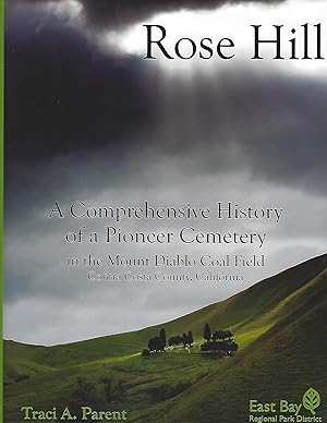 Rose Hill: A Comprehensive History of a Pioneer Cemetery in the Mount Diablo Coal Field, Contra C...