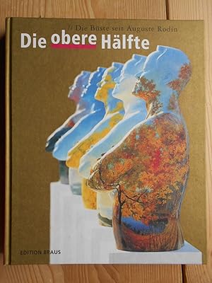 Bild des Verkufers fr Die obere Hlfte : die Bste seit Auguste Rodin ; [anlsslich der gleichnamigen Ausstellung Stdtische Museen Heilbronn, 9. Juli - 9. Oktober 2005, Kunsthalle in Emden, 22. Oktober 2005 - 15. Januar 2006, Museum Liner Appenzell (Schweiz), 29. Januar - 23. April 2006]. hrsg. von Dieter Brunner . zum Verkauf von Antiquariat Rohde