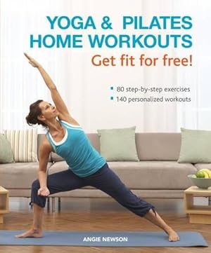 Bild des Verkufers fr Yoga & Pilates Home Workouts Get Fit For Free!: 80 Step-by-Step Exercises 140 Personalized Workouts zum Verkauf von WeBuyBooks