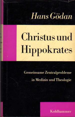 Christus und Hippokrates. Gemeinsame Zentralprobleme in Medizin und Theologie