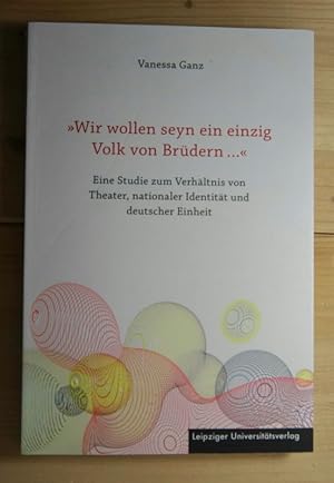 "Wir wollen seyn ein einzig Volk von Brüdern .", Eine Studie zum Verhältnis von Theater, national...