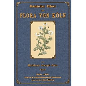 Immagine del venditore per Botanischer Fhrer zur Flora von Kln Beschreibung der in den weiteren Umgebungen von Kln wildwachsenden und am hufigsten cultivierten Pflanzen mit Angaben ihrer Fundorte, Blthezeit und Dauer venduto da Versandantiquariat Nussbaum