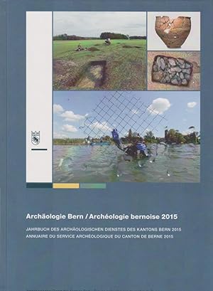 Archäologie Bern / Archéologie bernoise 2015 Jahrbuch des Archäologischen Dienstes des Kantons Bern