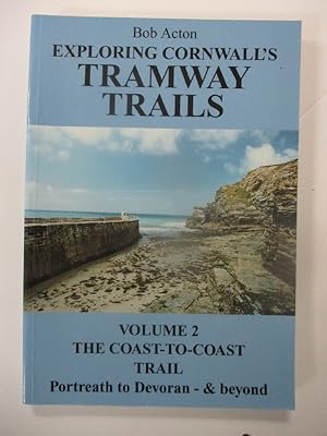 Exploring Cornwall's Tramway Trails: The Coast-to-Coast Trail - Volume 2