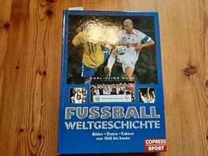 Fußball Weltgeschichte : Bilder, Daten, Fakten von 1846 bis heute