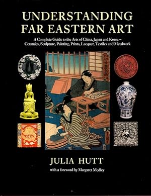 Understanding Far Eastern Art: A Complete Guide to the Arts of China, Japan and Korea: Ceramics, ...