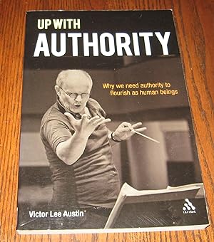 Immagine del venditore per Up with Authority: Why We Need Authority to Flourish as Human Beings venduto da Paul Wiste Books