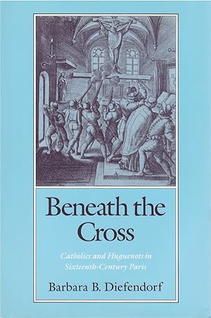 Immagine del venditore per Beneath the Cross: Catholics and Huguenots in Sixteenth-Century Paris venduto da The Haunted Bookshop, LLC