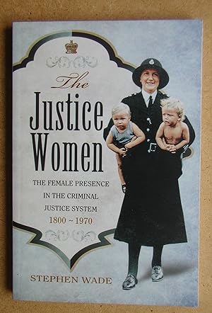 Seller image for The Justice Women: The Female Presence in the Criminal Justice System 1800-1970. for sale by N. G. Lawrie Books