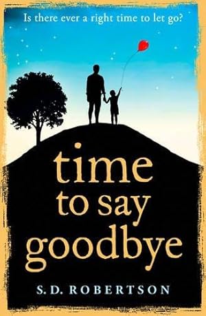 Bild des Verkufers fr Time to Say Goodbye: a heart-rending novel about a father's love for his daughter zum Verkauf von WeBuyBooks