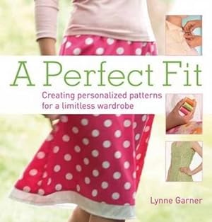 Seller image for A Perfect Fit: Create Personalized Patterns for a Limitless Wardrobe for sale by WeBuyBooks