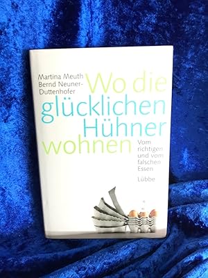 Seller image for Wo die glcklichen Hhner wohnen : vom richtigen und vom falschen Essen. Martina Meuth und Bernd Neuner-Duttenhofer for sale by Antiquariat Jochen Mohr -Books and Mohr-