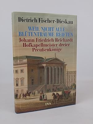 Weil nicht alle Blütenträume reiften. Johann Friedrich Reichardt, Hofkapellmeister dreier Preusse...