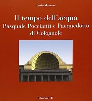 Bild des Verkufers fr Il tempo dell'acqua. Pasquale Poccianti e l'acquedotto di Colognole. zum Verkauf von FIRENZELIBRI SRL