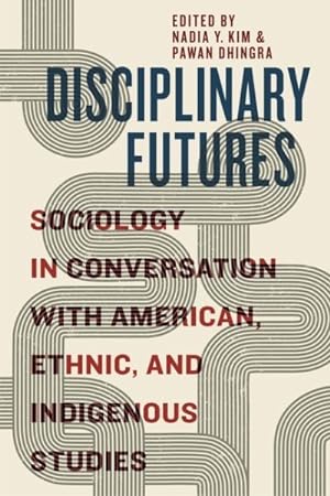 Imagen del vendedor de Disciplinary Futures : Sociology in Conversation With American, Ethnic, and Indigenous Studies a la venta por GreatBookPrices