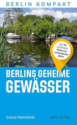 Berlins geheime Gewässer Die 50 schönsten Plätze an verborgenen Ufern