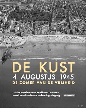 Seller image for Kust. 24 augustus 1945. De zomer van de vrijheid. Unieke luchtfoto's van Knokke tot De Panne vanuit een Amerikaans verkenningsvliegtuig for sale by BOOKSELLER  -  ERIK TONEN  BOOKS