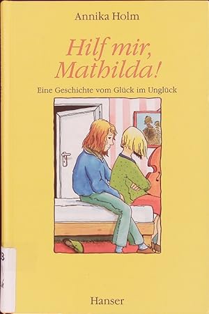 Bild des Verkufers fr Hilf mir, Mathilda! Eine Geschichte vom Glck im Unglck. zum Verkauf von Antiquariat Bookfarm