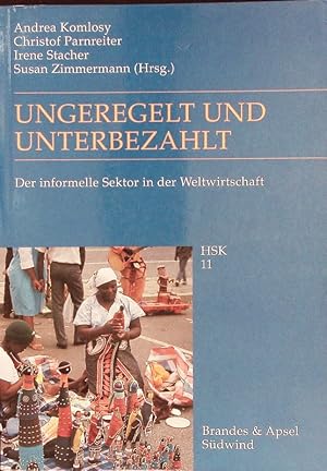 Bild des Verkufers fr Ungeregelt und unterbezahlt. Der informelle Sektor in der Weltwirtschaft. zum Verkauf von Antiquariat Bookfarm