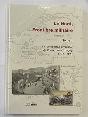 Image du vendeur pour Le Nord, Fronti re militaire: L'organisation d fensive de Dunkerque  Longwy, 1874 - 1914 mis en vente par St Marys Books And Prints