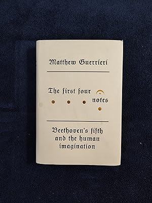 THE FIRST FOUR NOTES: BEETHOVEN'S FIFTH AND THE HUMAN IMAGINATION