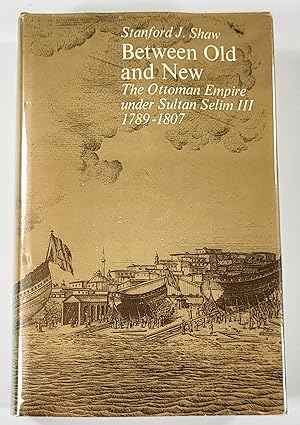 Between Old and New: The Ottoman Empire Under Sultan Selim III 1789-1807