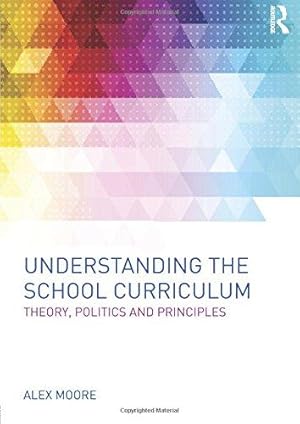 Bild des Verkufers fr Understanding the School Curriculum: Theory, politics and principles zum Verkauf von WeBuyBooks