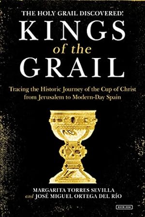 Image du vendeur pour Kings of the Grail: Tracing the Historic Journey of the Cup of Christ from Jerusalem to Modern-Day Spain mis en vente par WeBuyBooks