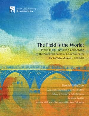 Imagen del vendedor de The Field Is the World: Proclaiming, Translating, and Serving by the American Board of Commisioners for Foreign Missions 1810-40 (Paperback or Softback) a la venta por BargainBookStores