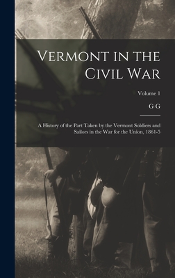 Seller image for Vermont in the Civil War: A History of the Part Taken by the Vermont Soldiers and Sailors in the war for the Union, 1861-5; Volume 1 (Hardback or Cased Book) for sale by BargainBookStores