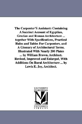 Seller image for The Carpenter'S Assistant: Containing A Succinct Account of Egyptian, Grecian and Roman Architecture . together With Specifications, Practical (Paperback or Softback) for sale by BargainBookStores