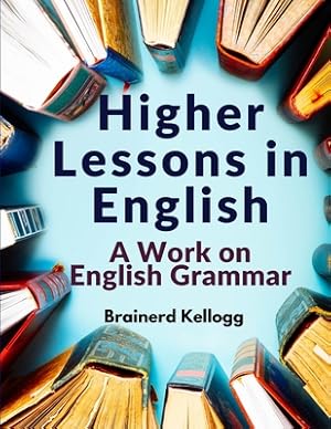 Bild des Verkufers fr Higher Lessons in English: A Work on English Grammar (Paperback or Softback) zum Verkauf von BargainBookStores