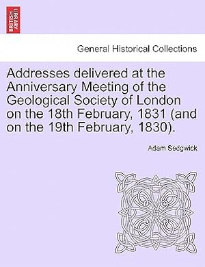 Seller image for Addresses Delivered at the Anniversary Meeting of the Geological Society of London on the 18th February, 1831 (and on the 19th February, 1830). (Paperback or Softback) for sale by BargainBookStores