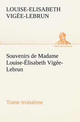 Bild des Verkufers fr Souvenirs de Madame Louise-�lisabeth Vig�e-Lebrun, Tome troisi�me (Paperback or Softback) zum Verkauf von BargainBookStores