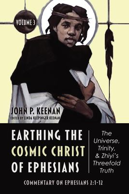 Seller image for Earthing the Cosmic Christ of Ephesians--The Universe, Trinity, and Zhiyi's Threefold Truth, Volume 3: Commentary on Ephesians 2:1-12 (Hardback or Cased Book) for sale by BargainBookStores