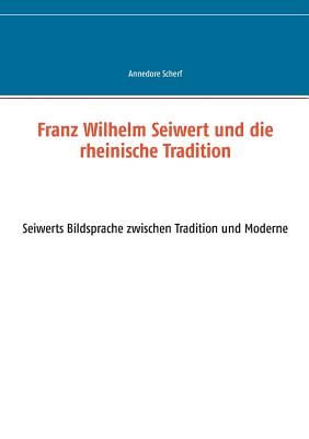 Bild des Verkufers fr Franz Wilhelm Seiwert und die rheinische Tradition: Seiwerts Bildsprache zwischen Tradition und Moderne (Paperback or Softback) zum Verkauf von BargainBookStores