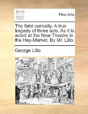 Immagine del venditore per The Fatal Curiosity. a True Tragedy of Three Acts. as It Is Acted at the New Theatre in the Hay-Market. by Mr. Lillo. (Paperback or Softback) venduto da BargainBookStores