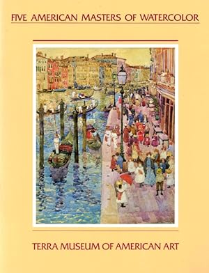 Five American Masters of Watercolor: Winslow Homer, John Singer Sargent, Maurice Prendergast, Joh...