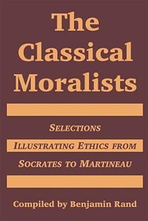 Seller image for Classical Moralists : Selections Illustrating Ethics From Socrates To Martineau for sale by GreatBookPricesUK