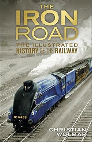 Imagen del vendedor de The Iron Road: The Illustrated History of Railways a la venta por WeBuyBooks