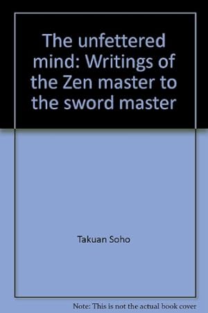 Bild des Verkufers fr The unfettered mind: Writings of the Zen master to the sword master zum Verkauf von WeBuyBooks